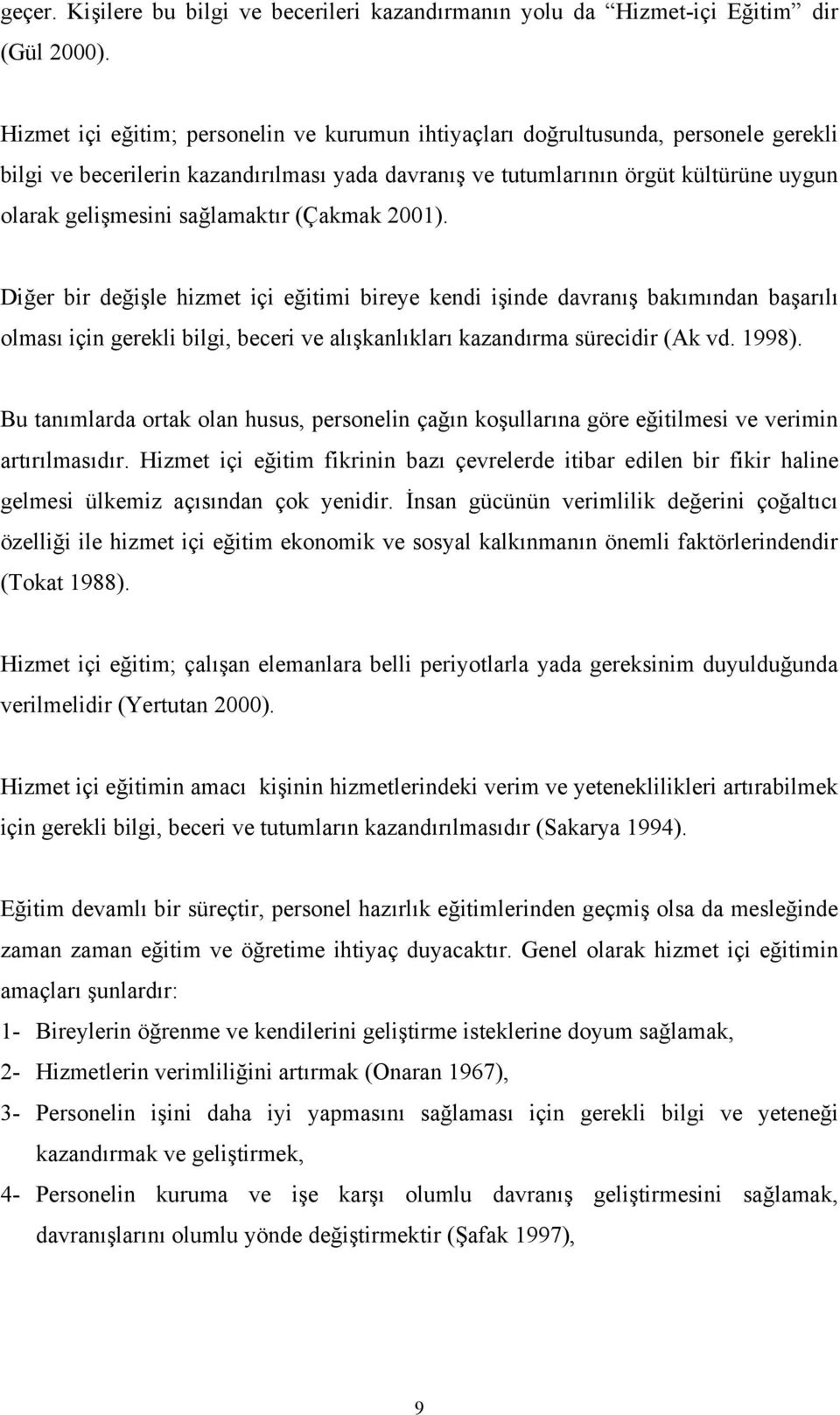 sağlamaktır (Çakmak 2001). Diğer bir değişle hizmet içi eğitimi bireye kendi işinde davranış bakımından başarılı olması için gerekli bilgi, beceri ve alışkanlıkları kazandırma sürecidir (Ak vd. 1998).