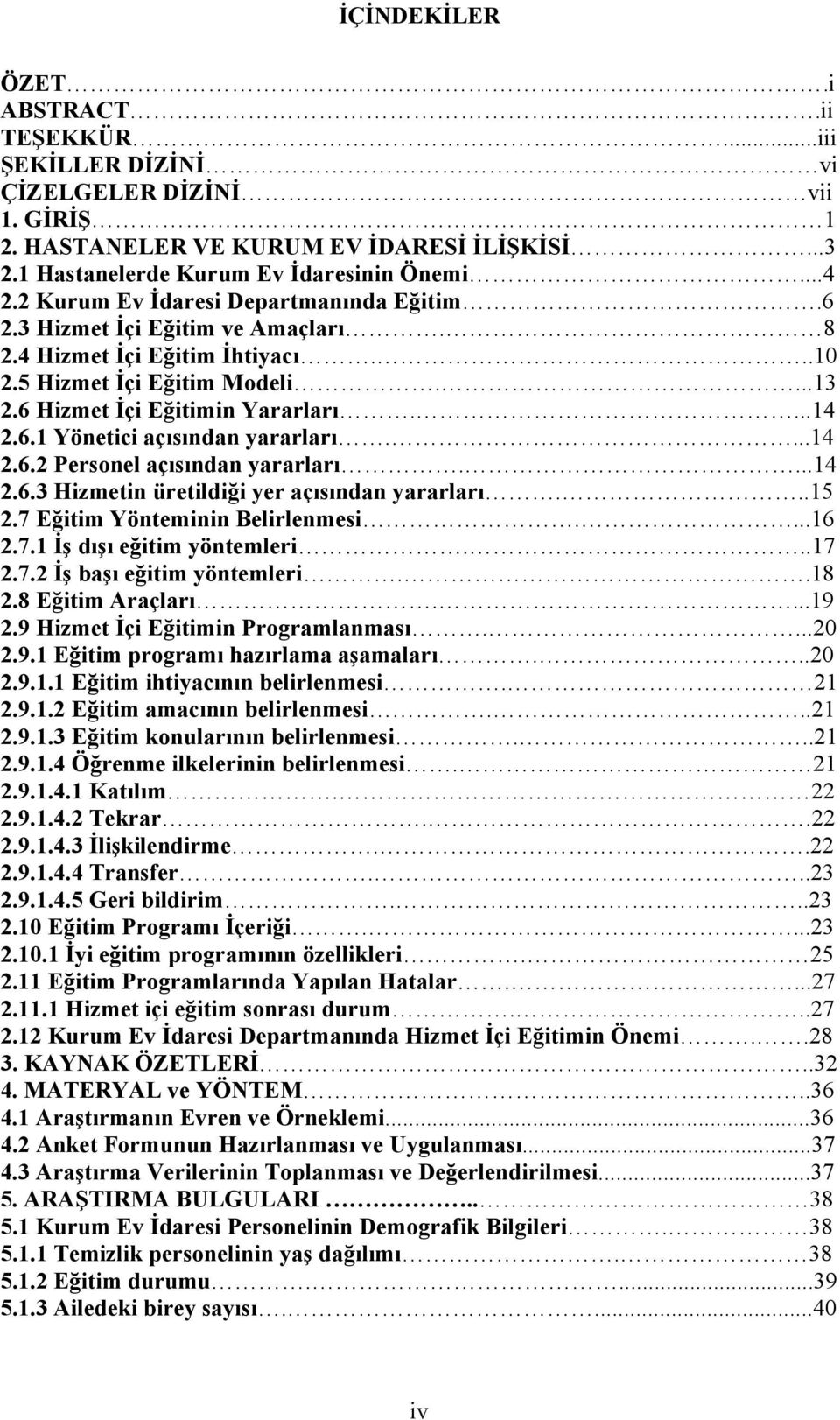 ...14 2.6.2 Personel açısından yararları....14 2.6.3 Hizmetin üretildiği yer açısından yararları...15 2.7 Eğitim Yönteminin Belirlenmesi....16 2.7.1 İş dışı eğitim yöntemleri...17 2.7.2 İş başı eğitim yöntemleri.