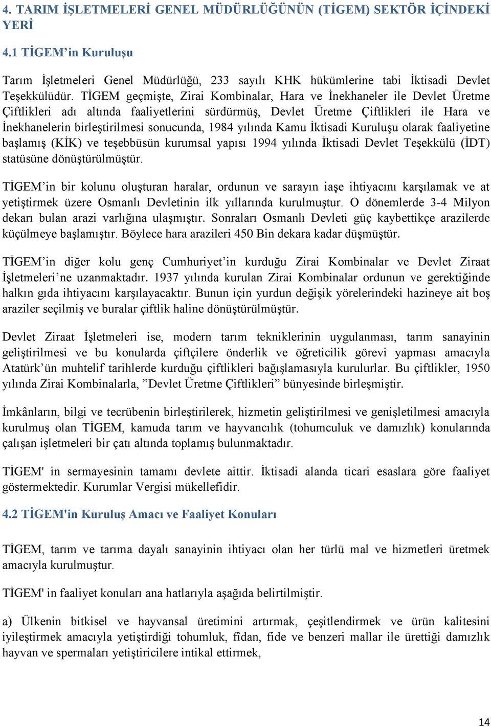 sonucunda, 1984 yılında Kamu İktisadi Kuruluşu olarak faaliyetine başlamış (KİK) ve teşebbüsün kurumsal yapısı 1994 yılında İktisadi Devlet Teşekkülü (İDT) statüsüne dönüştürülmüştür.