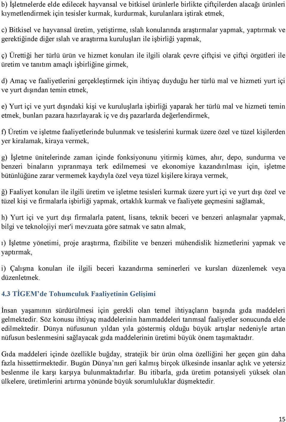 ile ilgili olarak çevre çiftçisi ve çiftçi örgütleri ile üretim ve tanıtım amaçlı işbirliğine girmek, d) Amaç ve faaliyetlerini gerçekleştirmek için ihtiyaç duyduğu her türlü mal ve hizmeti yurt içi