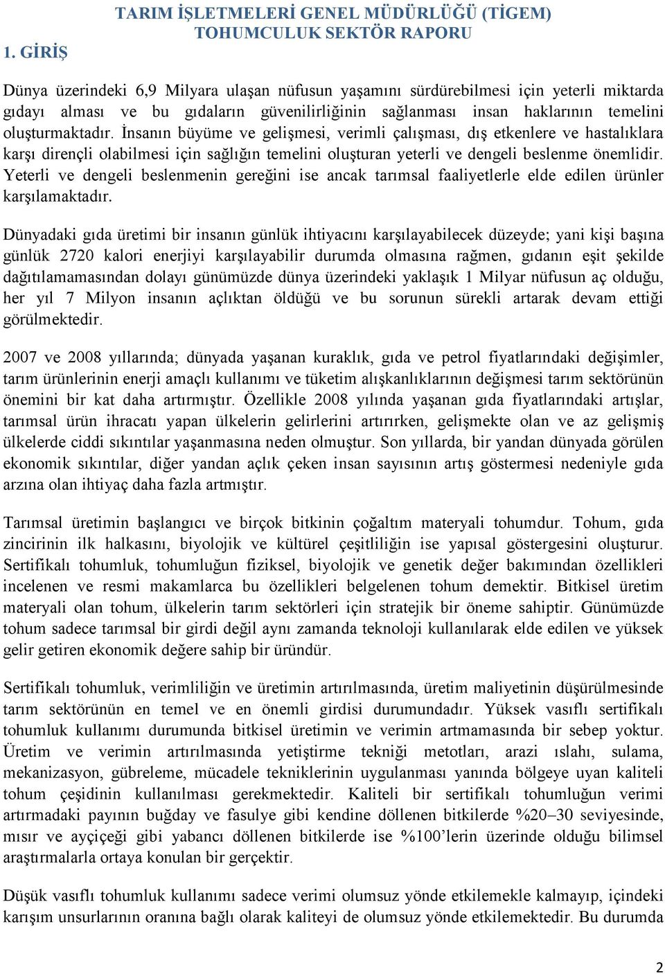 İnsanın büyüme ve gelişmesi, verimli çalışması, dış etkenlere ve hastalıklara karşı dirençli olabilmesi için sağlığın temelini oluşturan yeterli ve dengeli beslenme önemlidir.