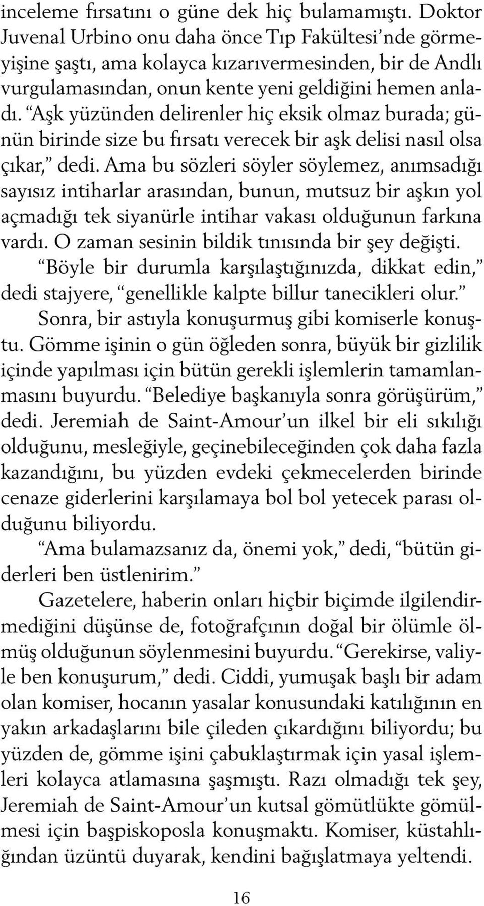 Aşk yüzünden delirenler hiç eksik olmaz burada; günün birinde size bu fırsatı verecek bir aşk delisi nasıl olsa çıkar, dedi.