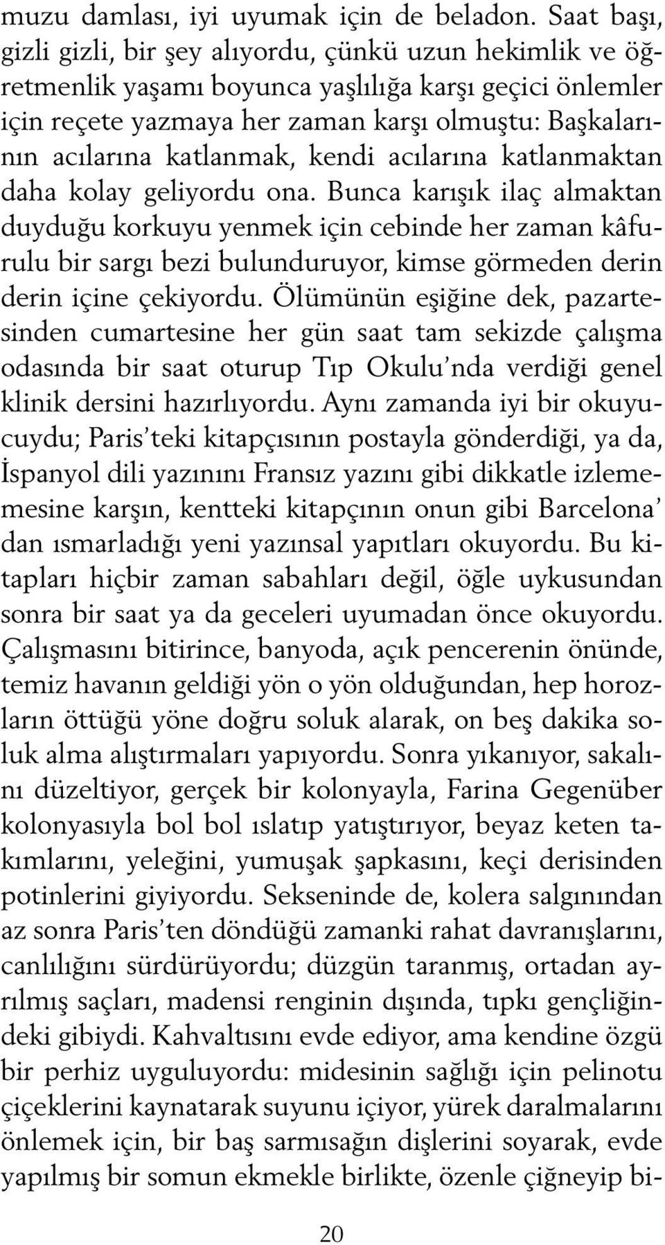 katlanmak, kendi acılarına katlan maktan daha kolay geliyordu ona.