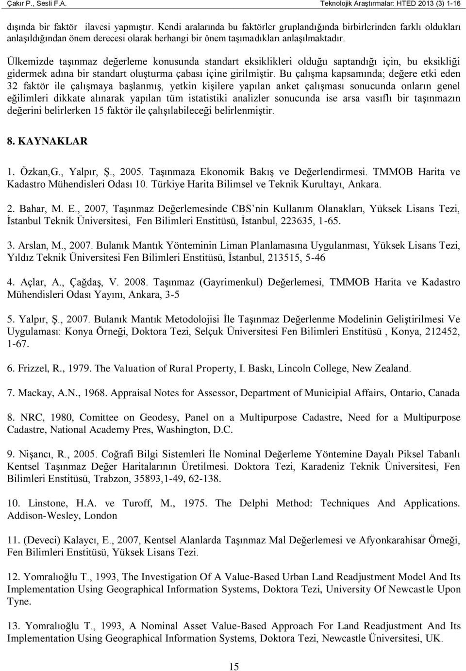 Ülkemizde taşınmaz değerleme konusunda standart eksiklikleri olduğu saptandığı için, bu eksikliği gidermek adına bir standart oluşturma çabası içine girilmiştir.