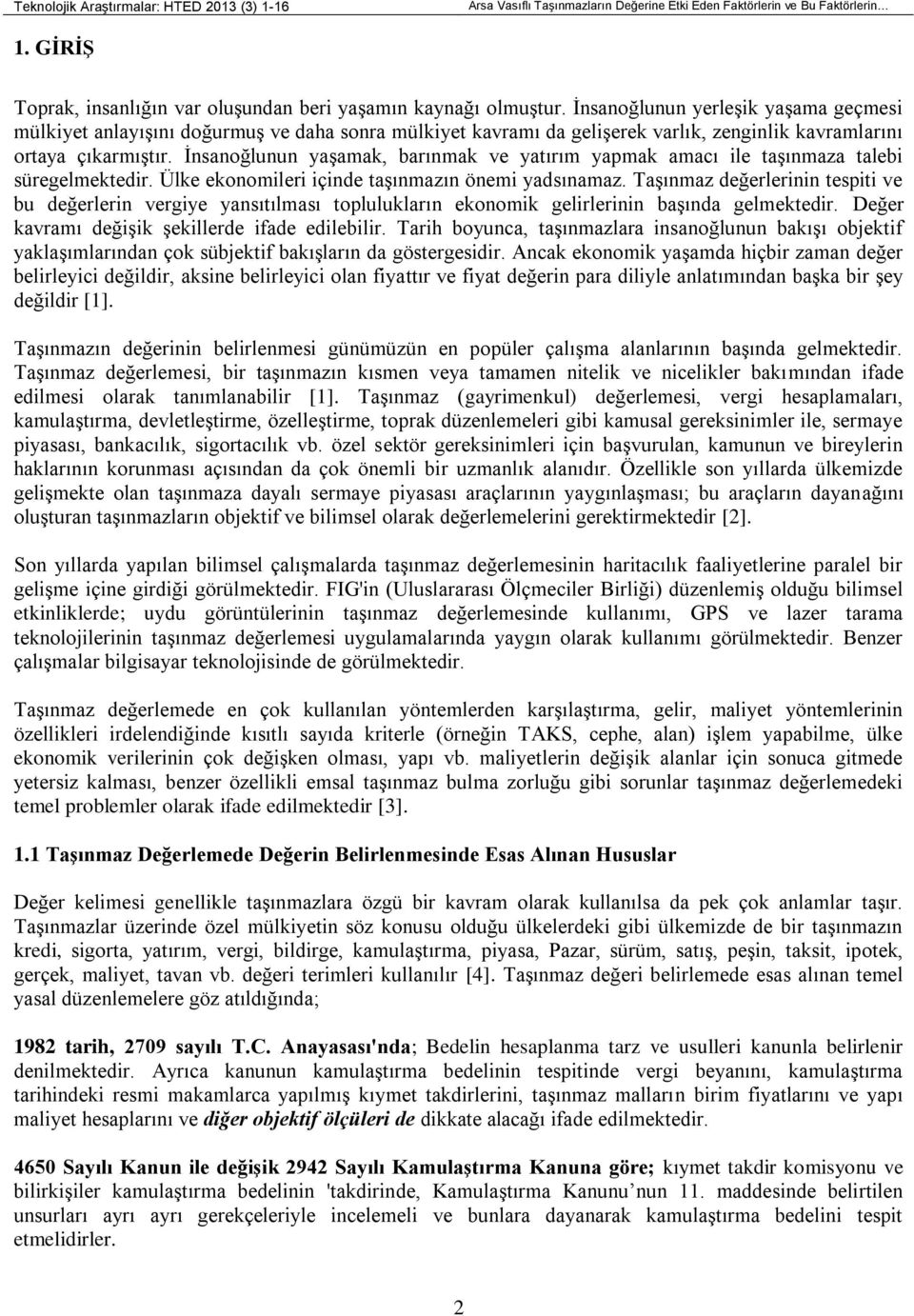 İnsanoğlunun yaşamak, barınmak ve yatırım yapmak amacı ile taşınmaza talebi süregelmektedir. Ülke ekonomileri içinde taşınmazın önemi yadsınamaz.