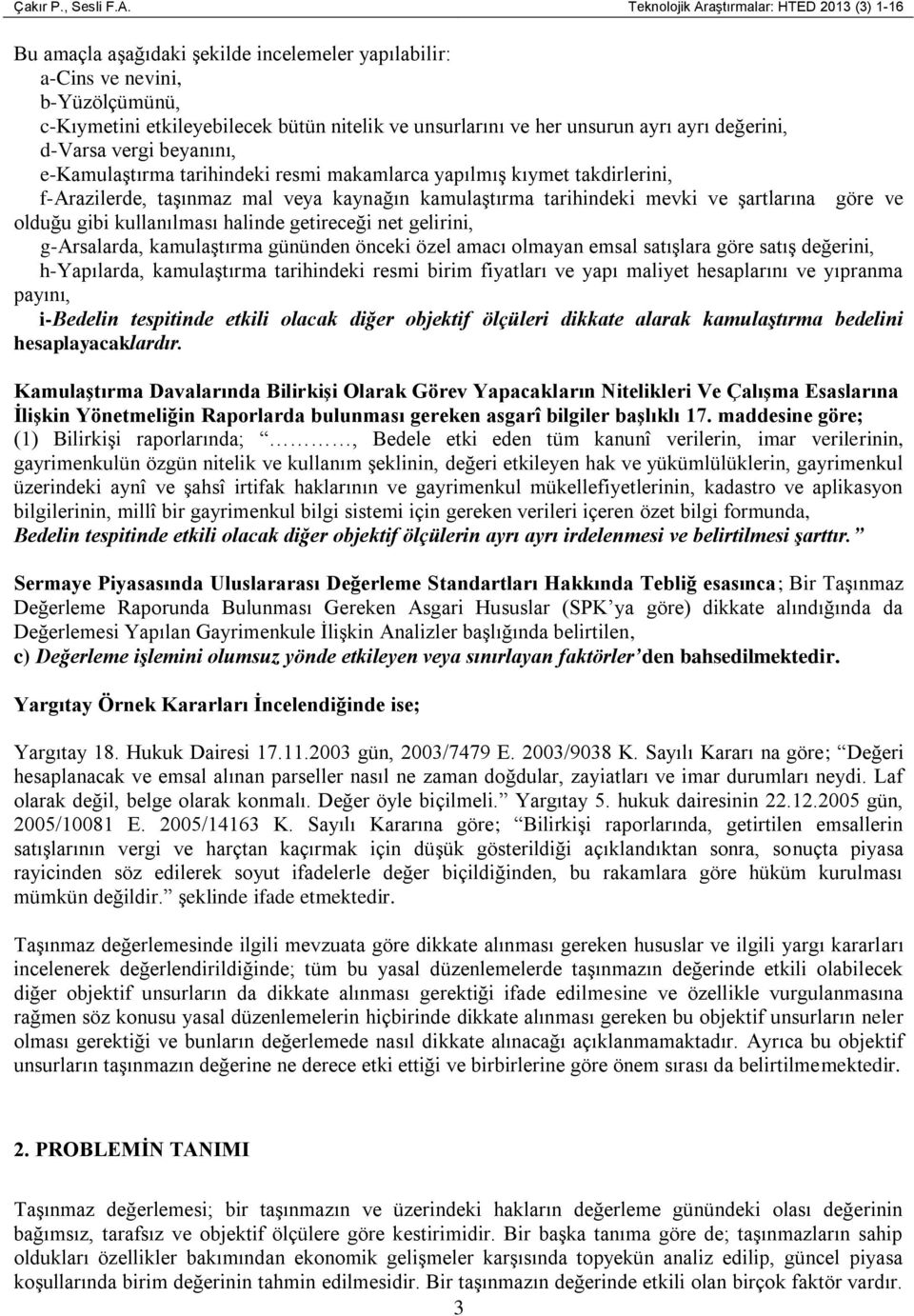 unsurun ayrı ayrı değerini, d-varsa vergi beyanını, e-kamulaştırma tarihindeki resmi makamlarca yapılmış kıymet takdirlerini, f-arazilerde, taşınmaz mal veya kaynağın kamulaştırma tarihindeki mevki