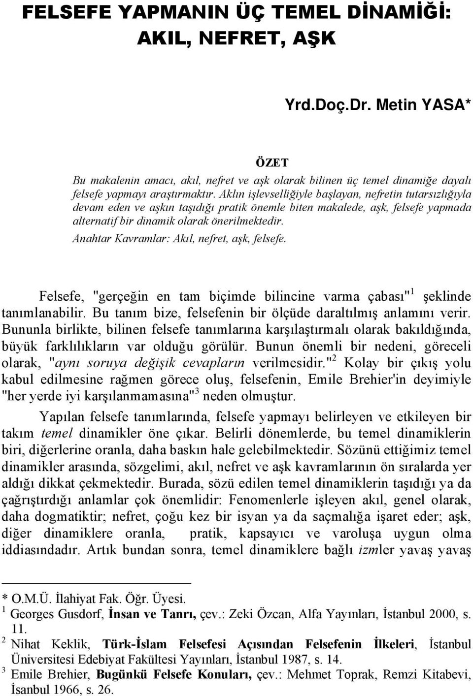 Anahtar Kavramlar: Akıl, nefret, aşk, felsefe. Felsefe, "gerçeğin en tam biçimde bilincine varma çabası" 1 şeklinde tanımlanabilir. Bu tanım bize, felsefenin bir ölçüde daraltılmış anlamını verir.