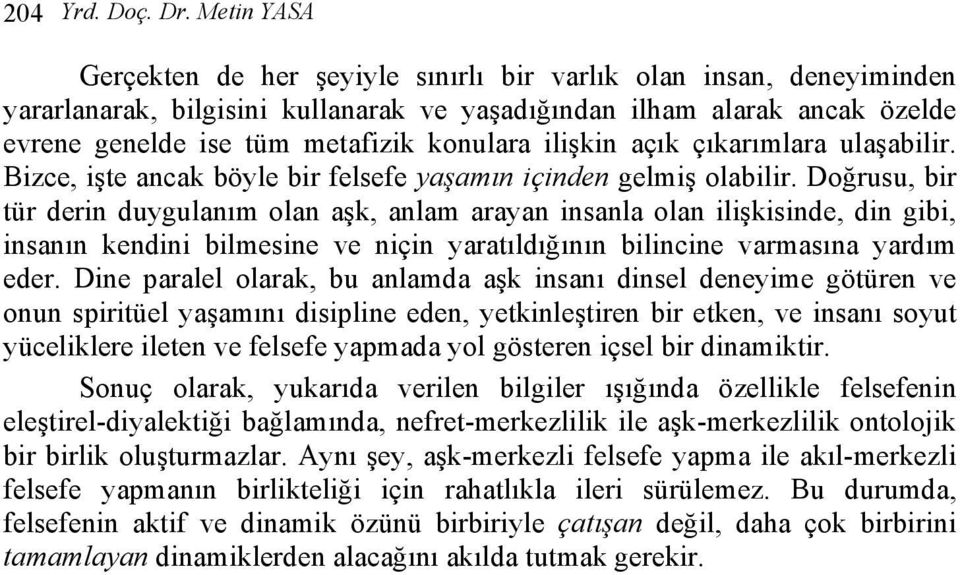 ilişkin açık çıkarımlara ulaşabilir. Bizce, işte ancak böyle bir felsefe yaşamın içinden gelmiş olabilir.