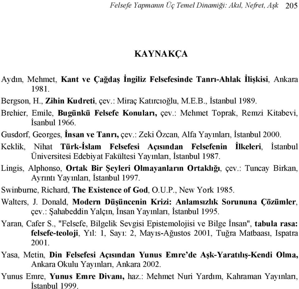 : Zeki Özcan, Alfa Yayınları, İstanbul 2000. Keklik, Nihat Türk-İslam Felsefesi Açısından Felsefenin İlkeleri, İstanbul Üniversitesi Edebiyat Fakültesi Yayınları, İstanbul 1987.