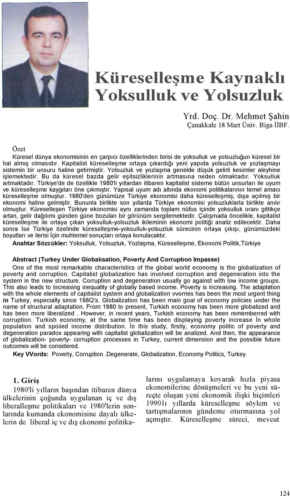 Kapitalist küreselleşme ortaya çıkardığı yeni yapıda yolsuzluk ve yozlaşmayı sistemin bir unsuru haline getirmiştir. Yolsuzluk ve yozlaşma genelde düşük gelirli kesimler aleyhine işlemektedir.