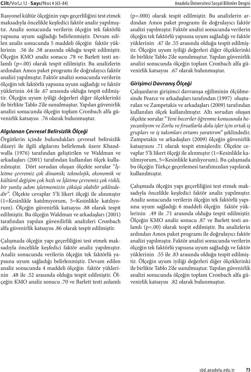 Ölçeğin KMO analiz sonucu.78 ve Barlett testi anlamlı (p=.00) olarak tespit edilmiştir. Bu analizlerin ardından Amos paket programı ile doğrulayıcı faktör analizi yapılmıştır.