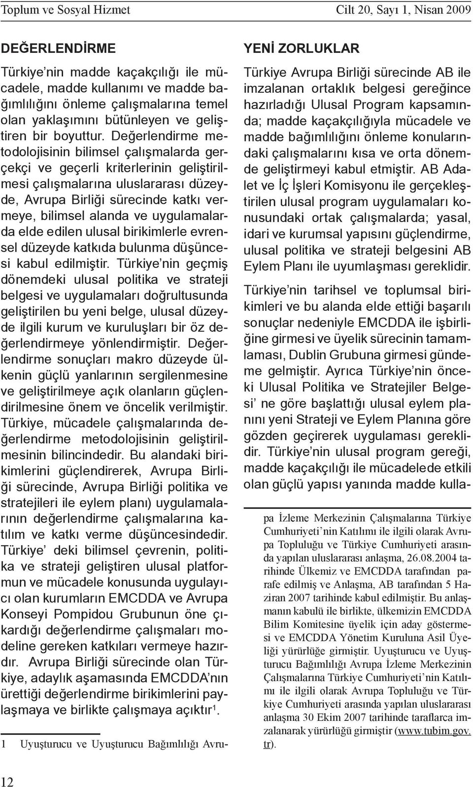 Değerlendirme metodolojisinin bilimsel çalışmalarda gerçekçi ve geçerli kriterlerinin geliştirilmesi çalışmalarına uluslararası düzeyde, Avrupa Birliği sürecinde katkı vermeye, bilimsel alanda ve