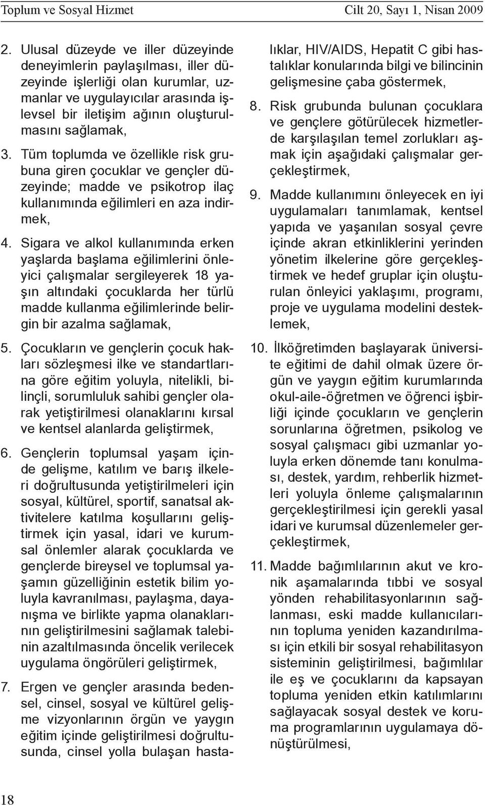 Tüm toplumda ve özellikle risk grubuna giren çocuklar ve gençler düzeyinde; madde ve psikotrop ilaç kullanımında eğilimleri en aza indirmek, 4.