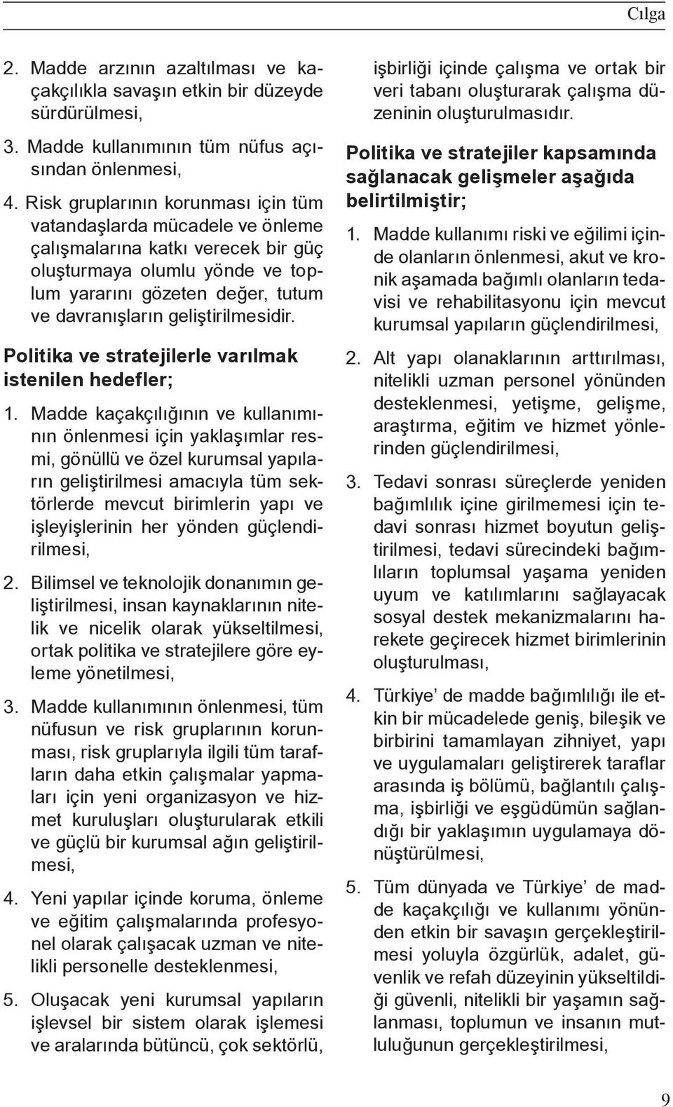 geliştirilmesidir. Politika ve stratejilerle varılmak istenilen hedefler; 1.