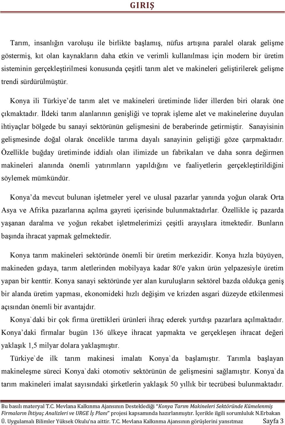 Konya ili Türkiye de tarım alet ve makineleri üretiminde lider illerden biri olarak öne çıkmaktadır.