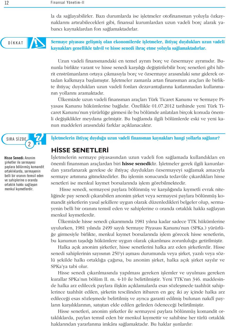 Sermaye piyasas geliflmifl olan ekonomilerde iflletmeler, ihtiyaç duyduklar uzun vadeli kaynaklar genellikle tahvil ve hisse senedi ihraç etme yoluyla sa lamaktad rlar.