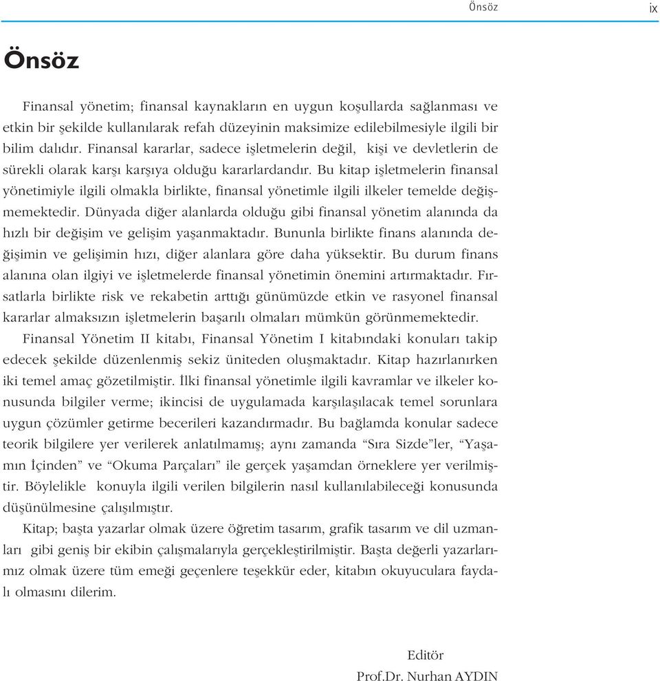 Bu kitap iflletmelerin finansal yönetimiyle ilgili olmakla birlikte, finansal yönetimle ilgili ilkeler temelde de iflmemektedir.