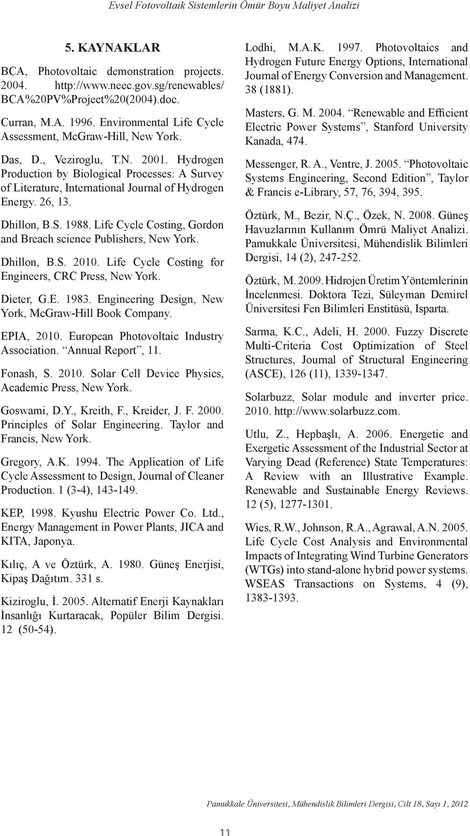 Hydrogen Production by Biological Processes: A Survey of Literature, International Journal of Hydrogen Energy. 26, 13. Dhillon, B.S. 1988.