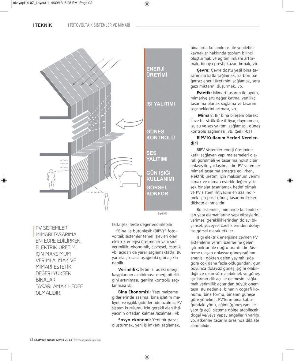 Bina ile bütünleşik (BIPV) fotovoltaik sistemler temel işlevleri olan elektrik enerjisi üretmenin yanı sıra verimlilik, ekonomik, çevresel, estetik vb. açıdan da yarar sağlamaktadır.