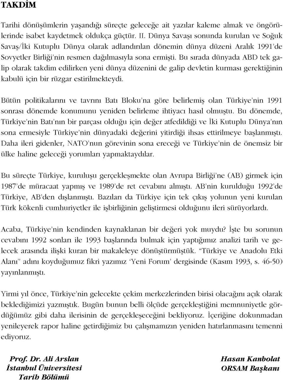 Bu sırada dünyada ABD tek galip olarak takdim edilirken yeni dünya düzenini de galip devletin kurması gerektiğinin kabulü için bir rüzgar estirilmekteydi.