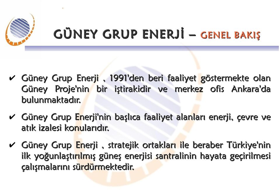 Güney Grup Enerji'nin başlıca faaliyet alanları enerji, çevre ve atık izalesi konularıdır.