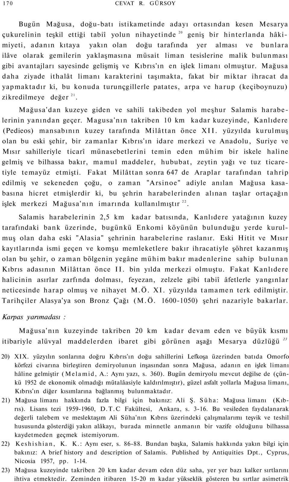 tarafında yer alması ve bunlara ilâve olarak gemilerin yaklaşmasına müsait liman tesislerine malik bulunması gibi avantajları sayesinde gelişmiş ve Kıbrıs'ın en işlek limanı olmuştur.