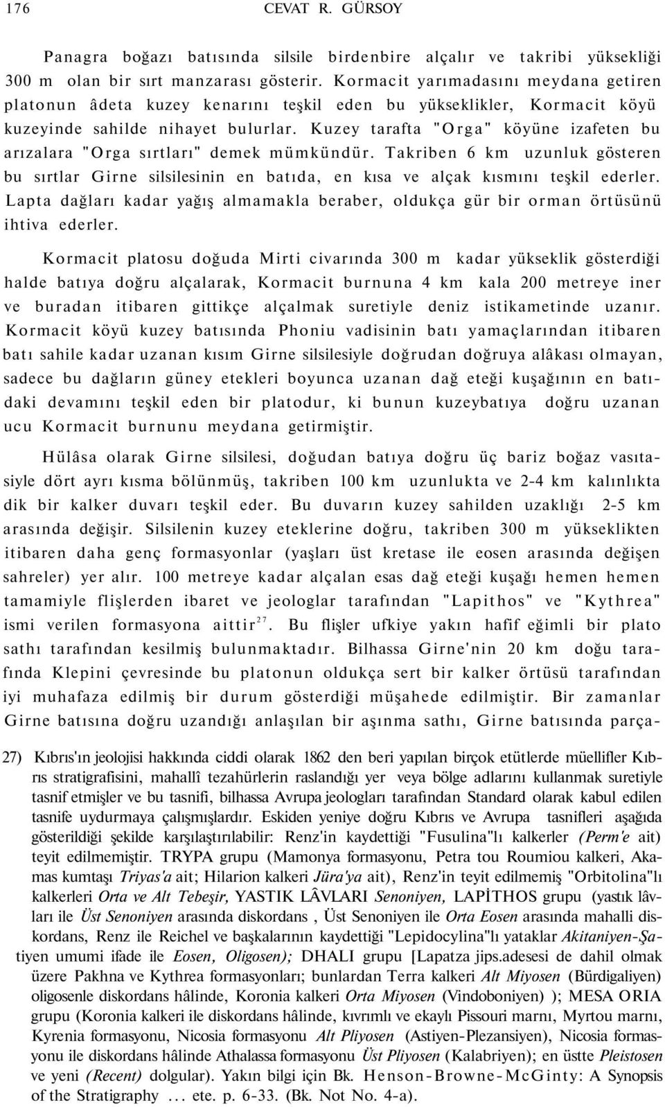 Kuzey tarafta "Orga" köyüne izafeten bu arızalara "Orga sırtları" demek mümkündür. Takriben 6 km uzunluk gösteren bu sırtlar Girne silsilesinin en batıda, en kısa ve alçak kısmını teşkil ederler.