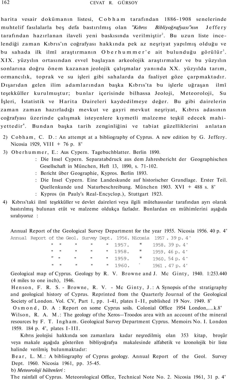 baskısında verilmiştir 2. Bu uzun liste incelendiği zaman Kıbrıs'ın coğrafyası hakkında pek az neşriyat yapılmış olduğu ve bu sahada ilk ilmî araştırmanın Oberhummer'e ait bulunduğu görülür 3. XIX.