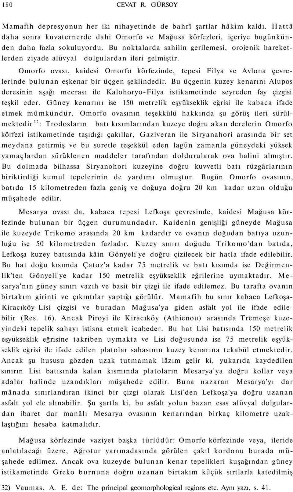 Omorfo ovası, kaidesi Omorfo körfezinde, tepesi Filya ve Avlona çevrelerinde bulunan eşkenar bir üçgen şeklindedir.