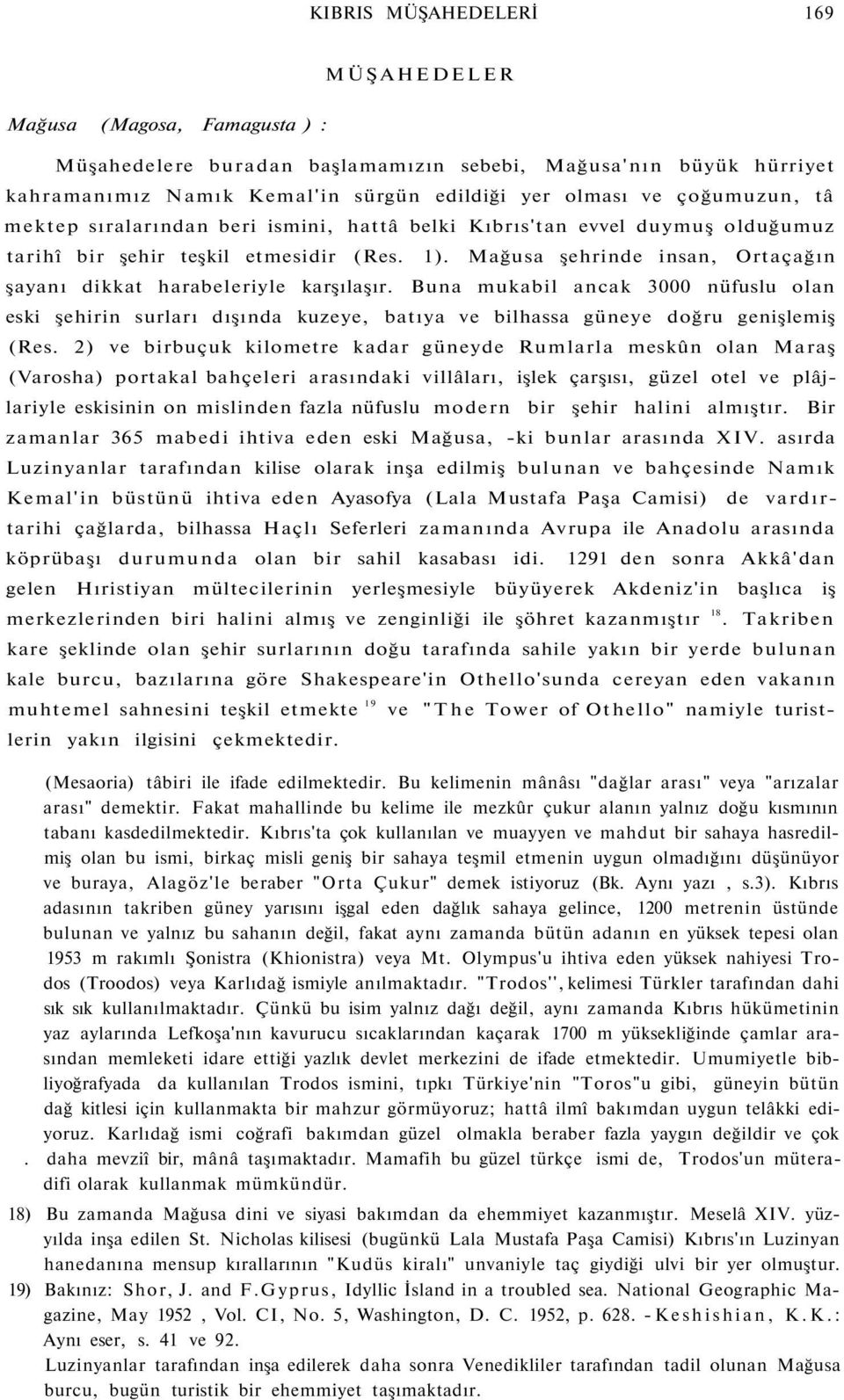 Mağusa şehrinde insan, Ortaçağın şayanı dikkat harabeleriyle karşılaşır. Buna mukabil ancak 3000 nüfuslu olan eski şehirin surları dışında kuzeye, batıya ve bilhassa güneye doğru genişlemiş (Res.