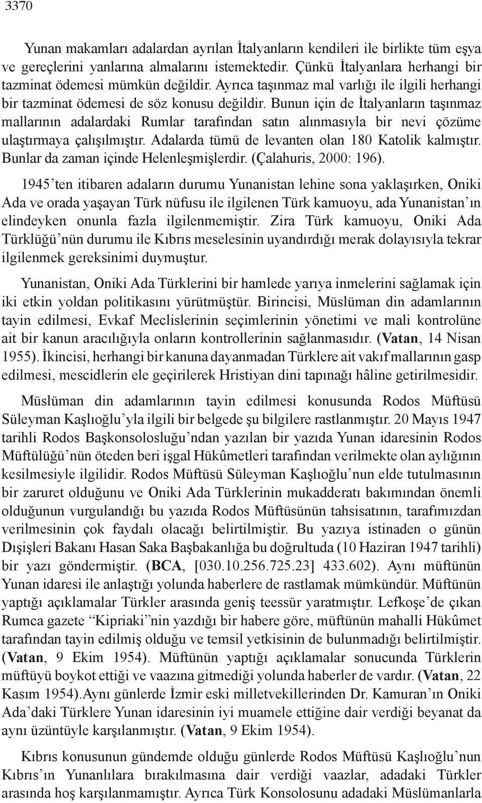 Bunun için de İtalyanların taşınmaz mallarının adalardaki Rumlar tarafından satın alınmasıyla bir nevi çözüme ulaştırmaya çalışılmıştır. Adalarda tümü de levanten olan 180 Katolik kalmıştır.