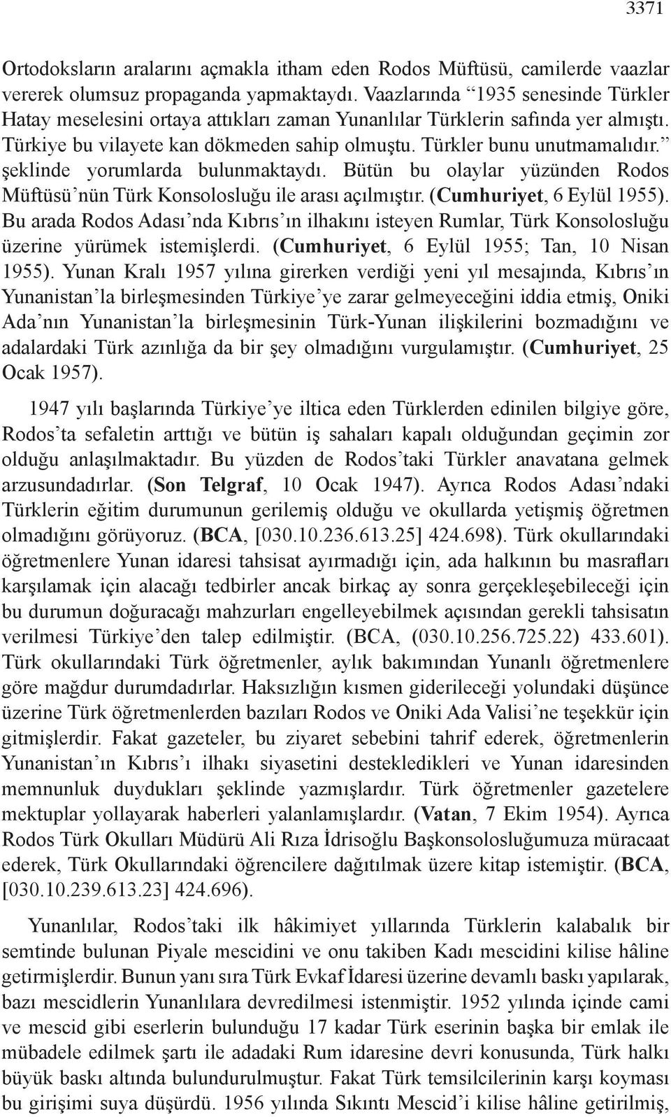 şeklinde yorumlarda bulunmaktaydı. Bütün bu olaylar yüzünden Rodos Müftüsü nün Türk Konsolosluğu ile arası açılmıştır. (Cumhuriyet, 6 Eylül 1955).