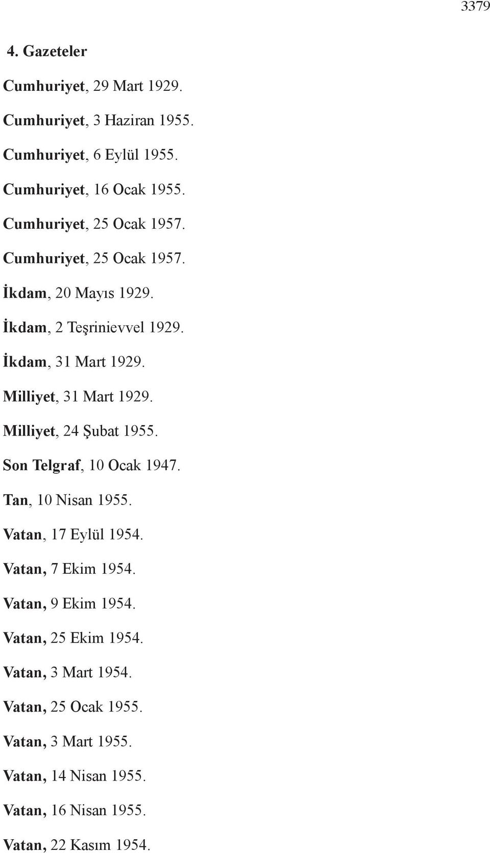 Milliyet, 31 Mart 1929. Milliyet, 24 Şubat 1955. Son Telgraf, 10 Ocak 1947. Tan, 10 Nisan 1955. Vatan, 17 Eylül 1954. Vatan, 7 Ekim 1954.