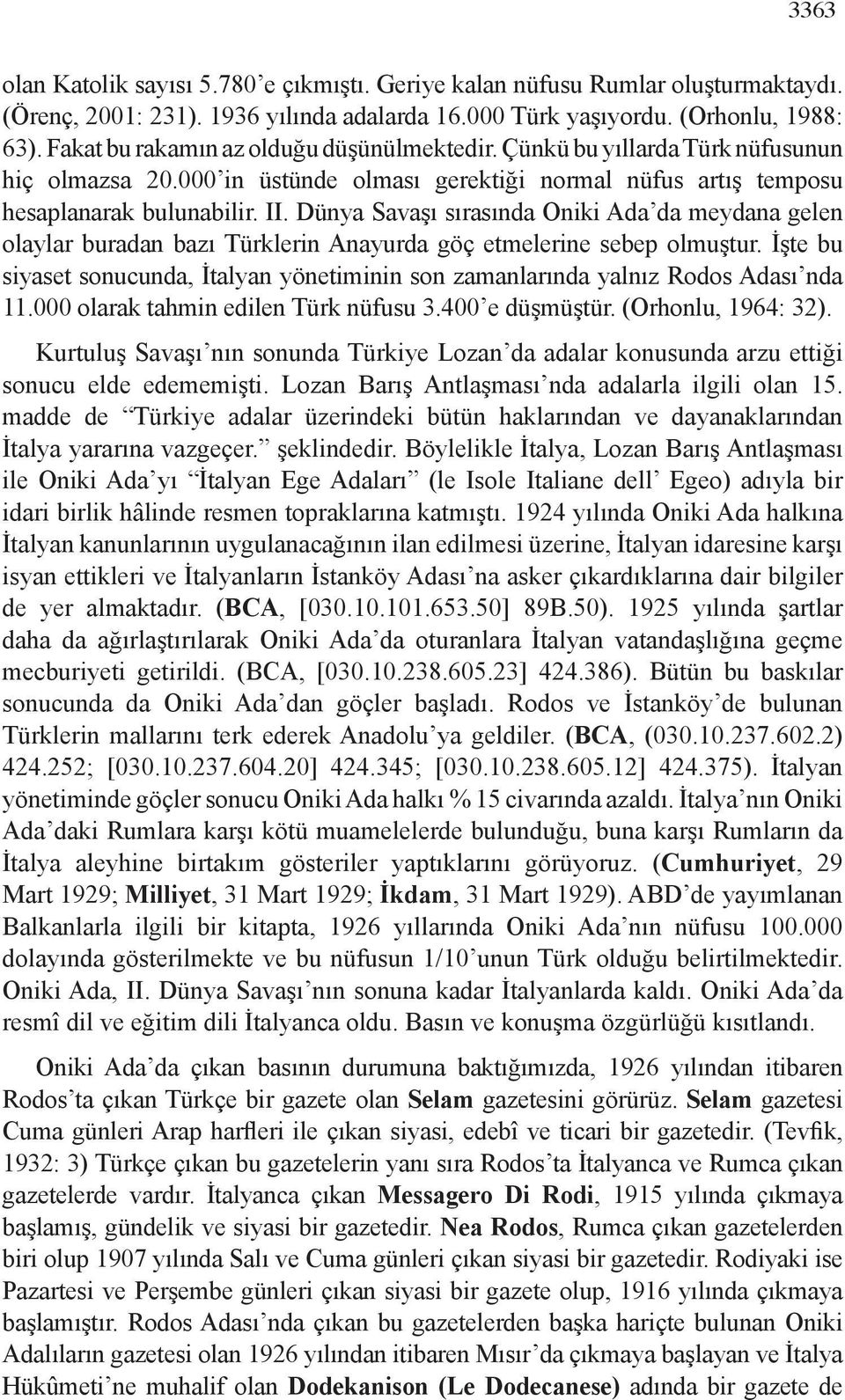 Dünya Savaşı sırasında Oniki Ada da meydana gelen olaylar buradan bazı Türklerin Anayurda göç etmelerine sebep olmuştur.