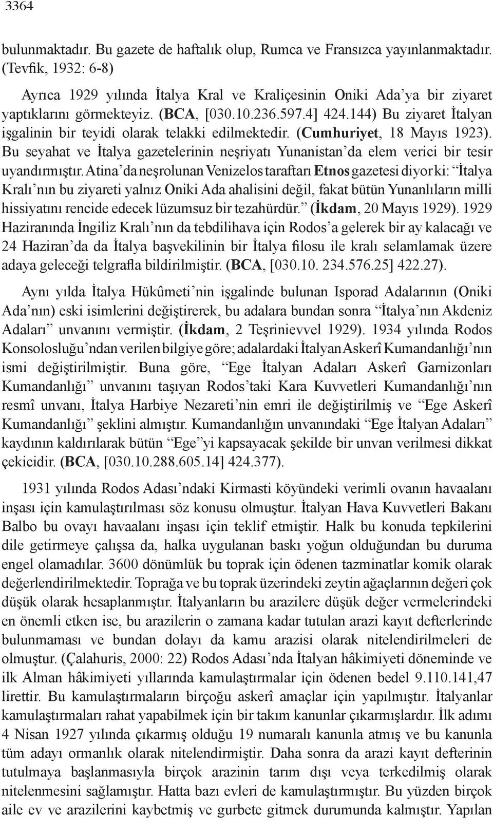 144) Bu ziyaret İtalyan işgalinin bir teyidi olarak telakki edilmektedir. (Cumhuriyet, 18 Mayıs 1923). Bu seyahat ve İtalya gazetelerinin neşriyatı Yunanistan da elem verici bir tesir uyandırmıştır.