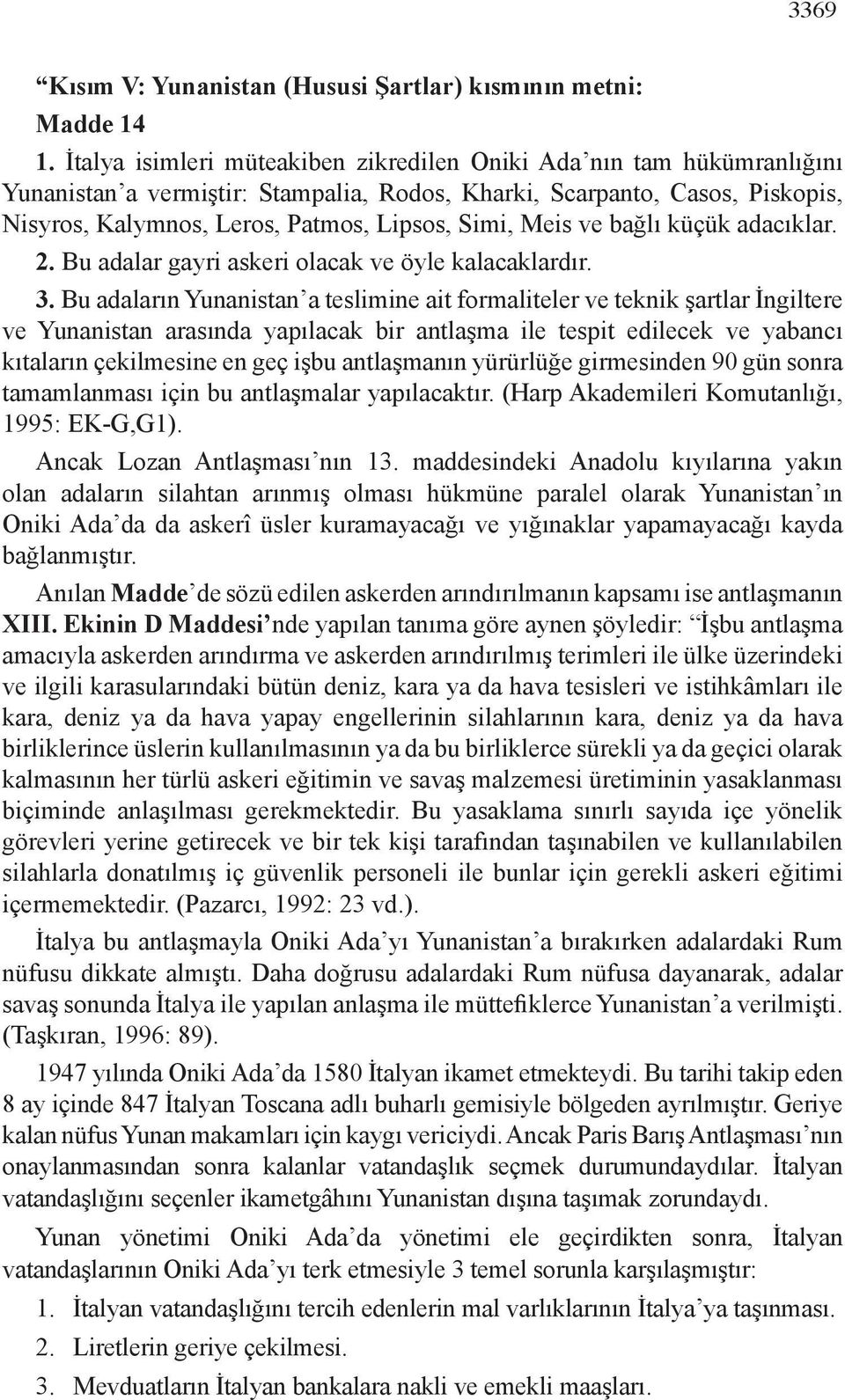 Meis ve bağlı küçük adacıklar. 2. Bu adalar gayri askeri olacak ve öyle kalacaklardır. 3.