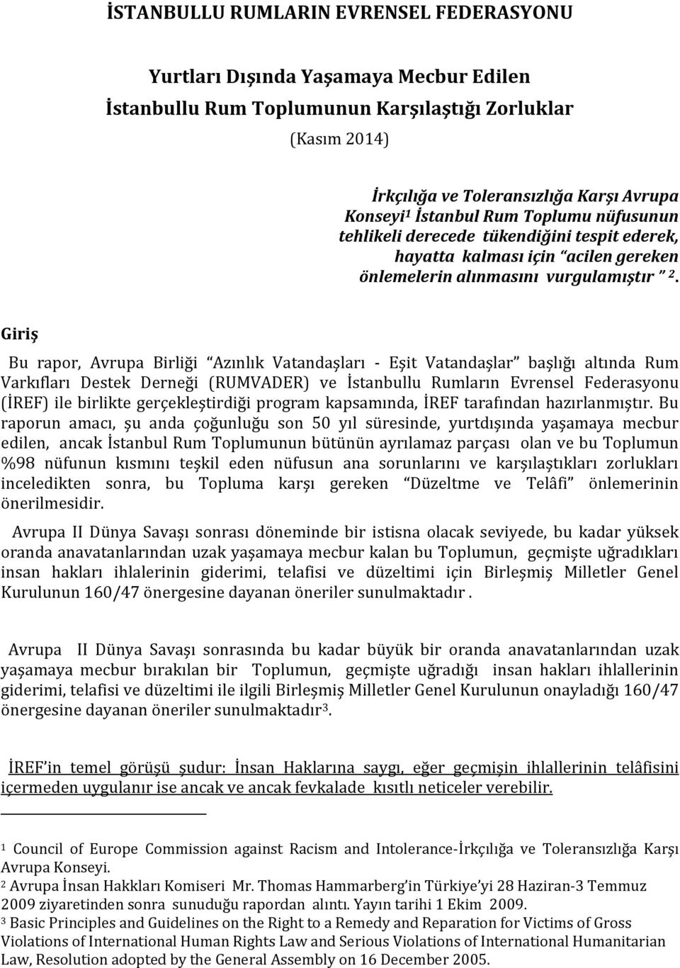 Giriş Bu rapor, Avrupa Birliği Azınlık Vatandaşları - Eşit Vatandaşlar başlığı altında Rum Varkıfları Destek Derneği (RUMVADER) ve İstanbullu Rumların Evrensel Federasyonu (İREF) ile birlikte