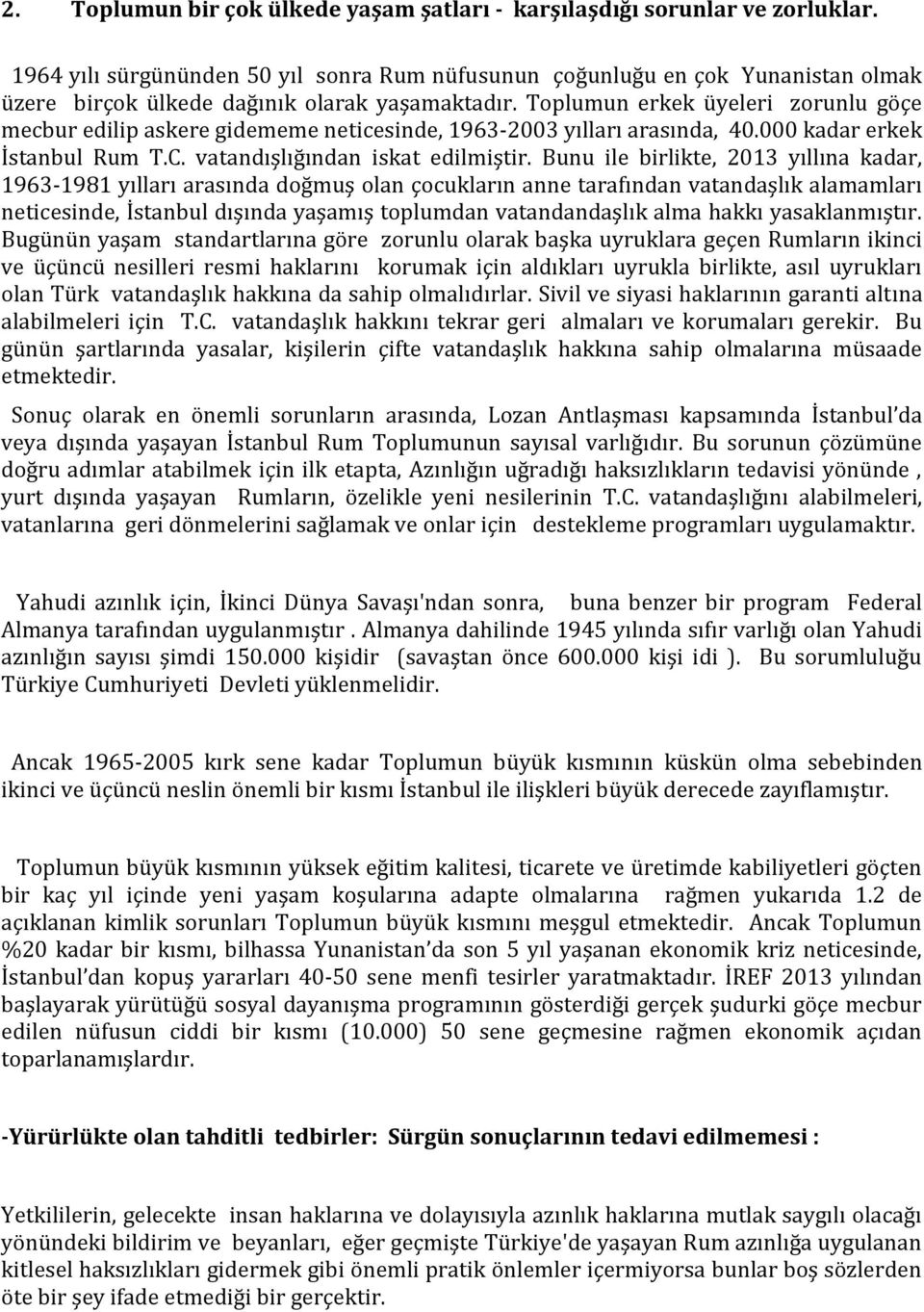 Toplumun erkek üyeleri zorunlu göçe mecbur edilip askere gidememe neticesinde, 1963-2003 yılları arasında, 40.000 kadar erkek İstanbul Rum T.C. vatandışlığından iskat edilmiştir.