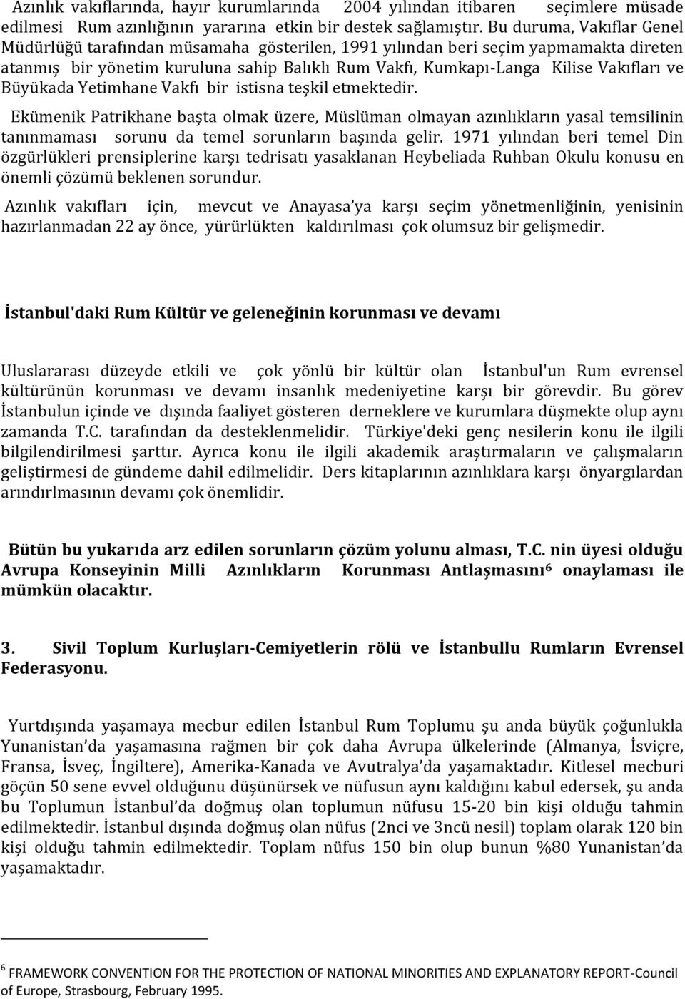 Büyükada Yetimhane Vakfı bir istisna teşkil etmektedir. Ekümenik Patrikhane başta olmak üzere, Müslüman olmayan azınlıkların yasal temsilinin tanınmaması sorunu da temel sorunların başında gelir.