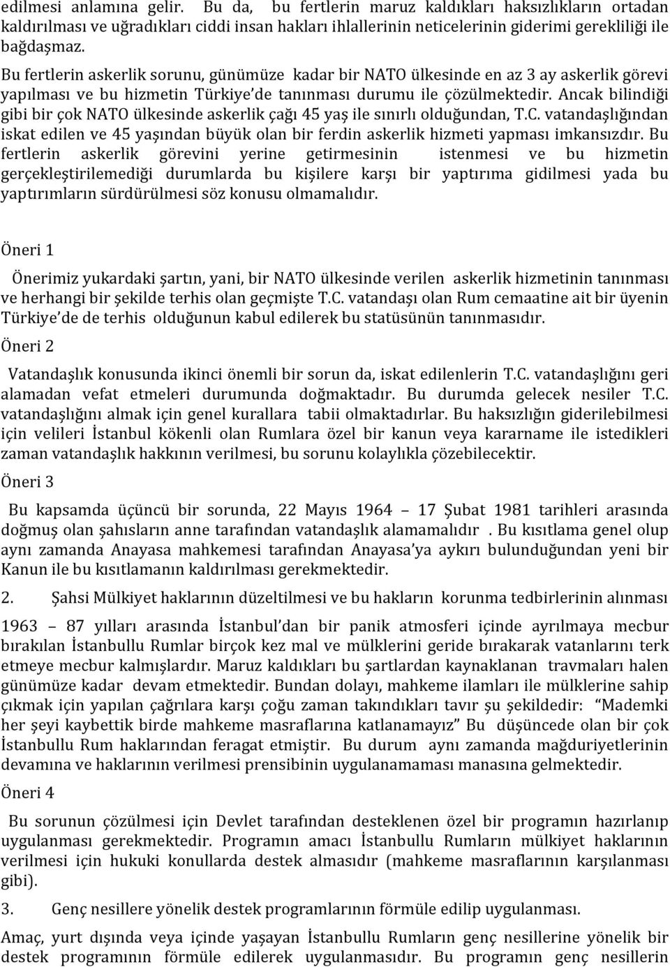 Ancak bilindiği gibi bir çok NATO ülkesinde askerlik çağı 45 yaş ile sınırlı olduğundan, T.C. vatandaşlığından iskat edilen ve 45 yaşından büyük olan bir ferdin askerlik hizmeti yapması imkansızdır.