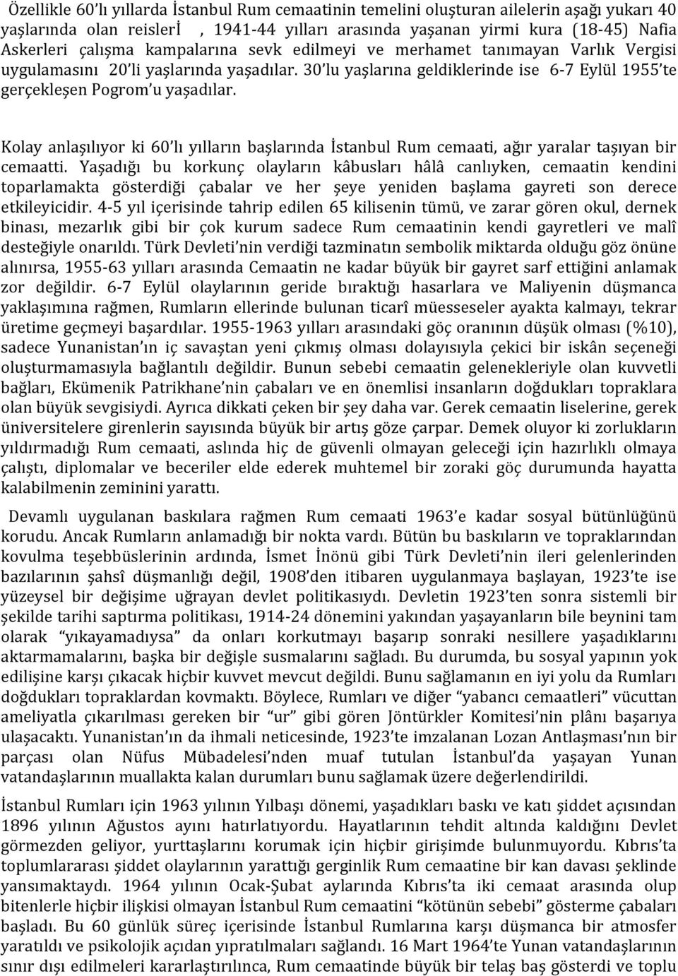 Kolay anlaşılıyor ki 60 lı yılların başlarında İstanbul Rum cemaati, ağır yaralar taşıyan bir cemaatti.