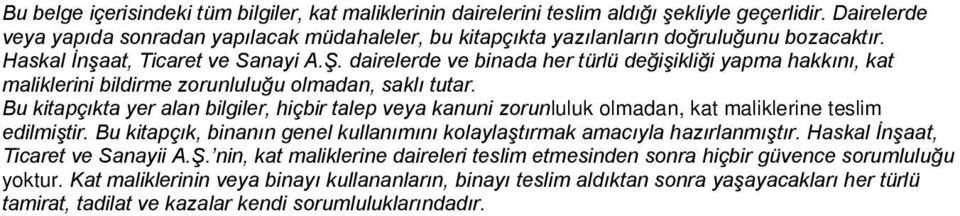 dairelerde ve binada her türlü değişikliği yapma hakkını, kat maliklerini bildirme zorunluluğu olmadan, saklı tutar.