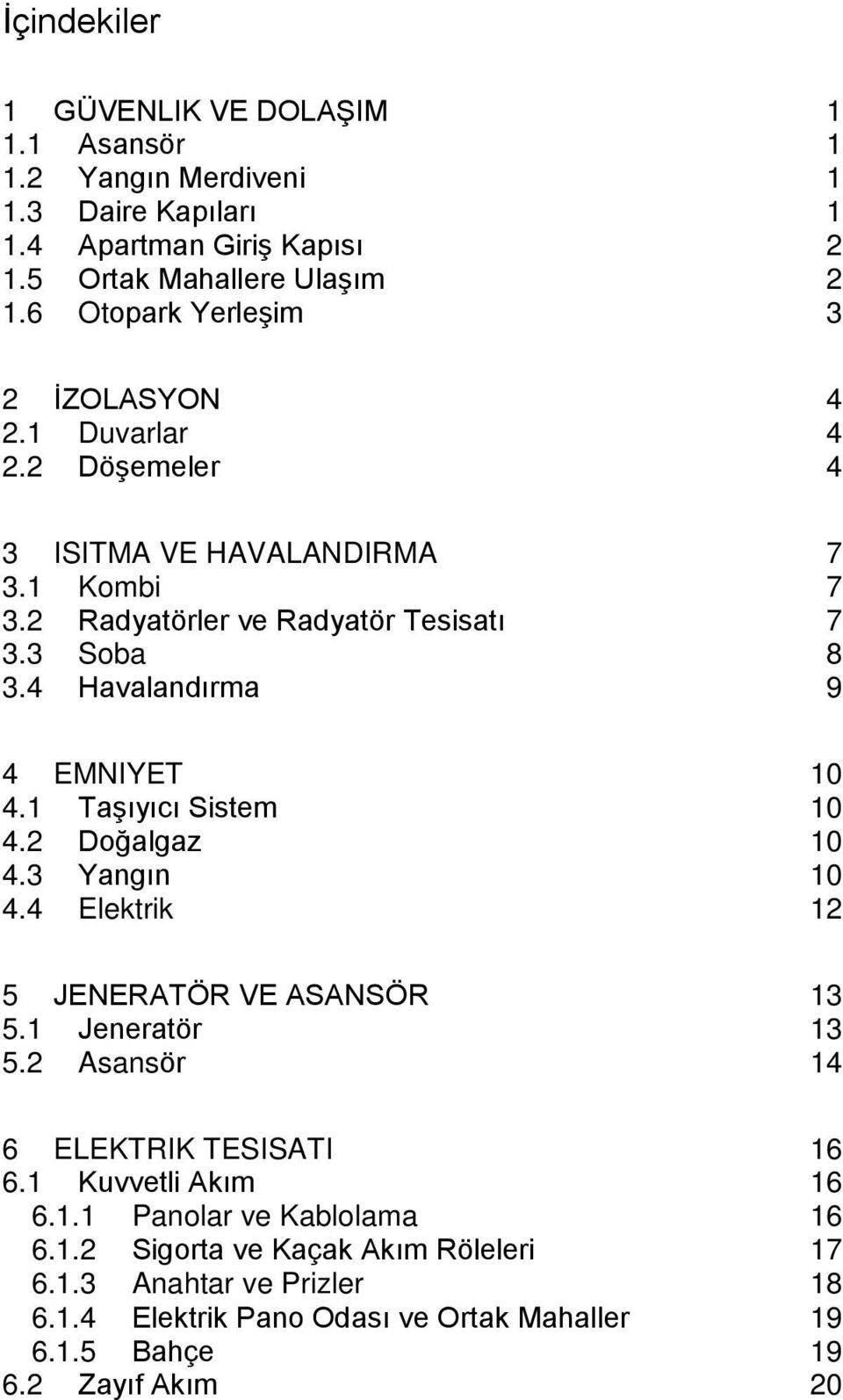 4 Havalandırma 9 4 EMNIYET 10 4.1 Taşıyıcı Sistem 10 4.2 Doğalgaz 10 4.3 Yangın 10 4.4 Elektrik 12 5 JENERATÖR VE ASANSÖR 13 5.1 Jeneratör 13 5.