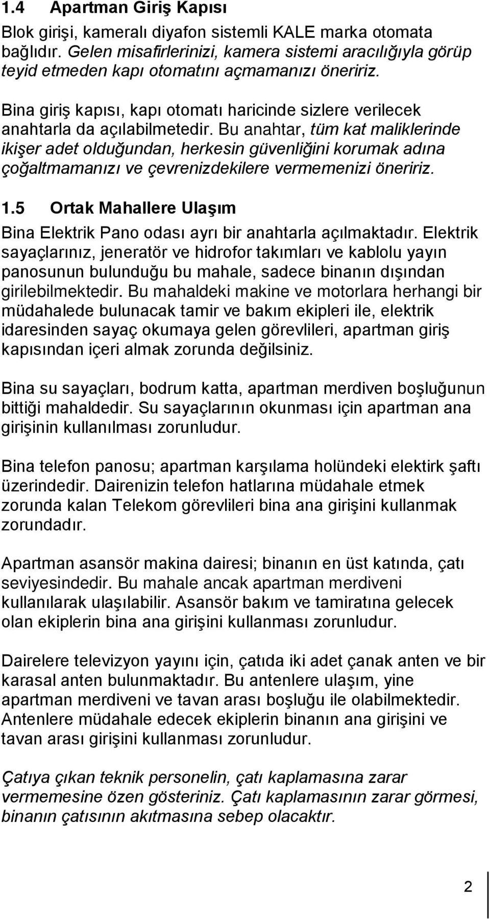 Bu anahtar, tüm kat maliklerinde ikişer adet olduğundan, herkesin güvenliğini korumak adına çoğaltmamanızı ve çevrenizdekilere vermemenizi öneririz. 1.