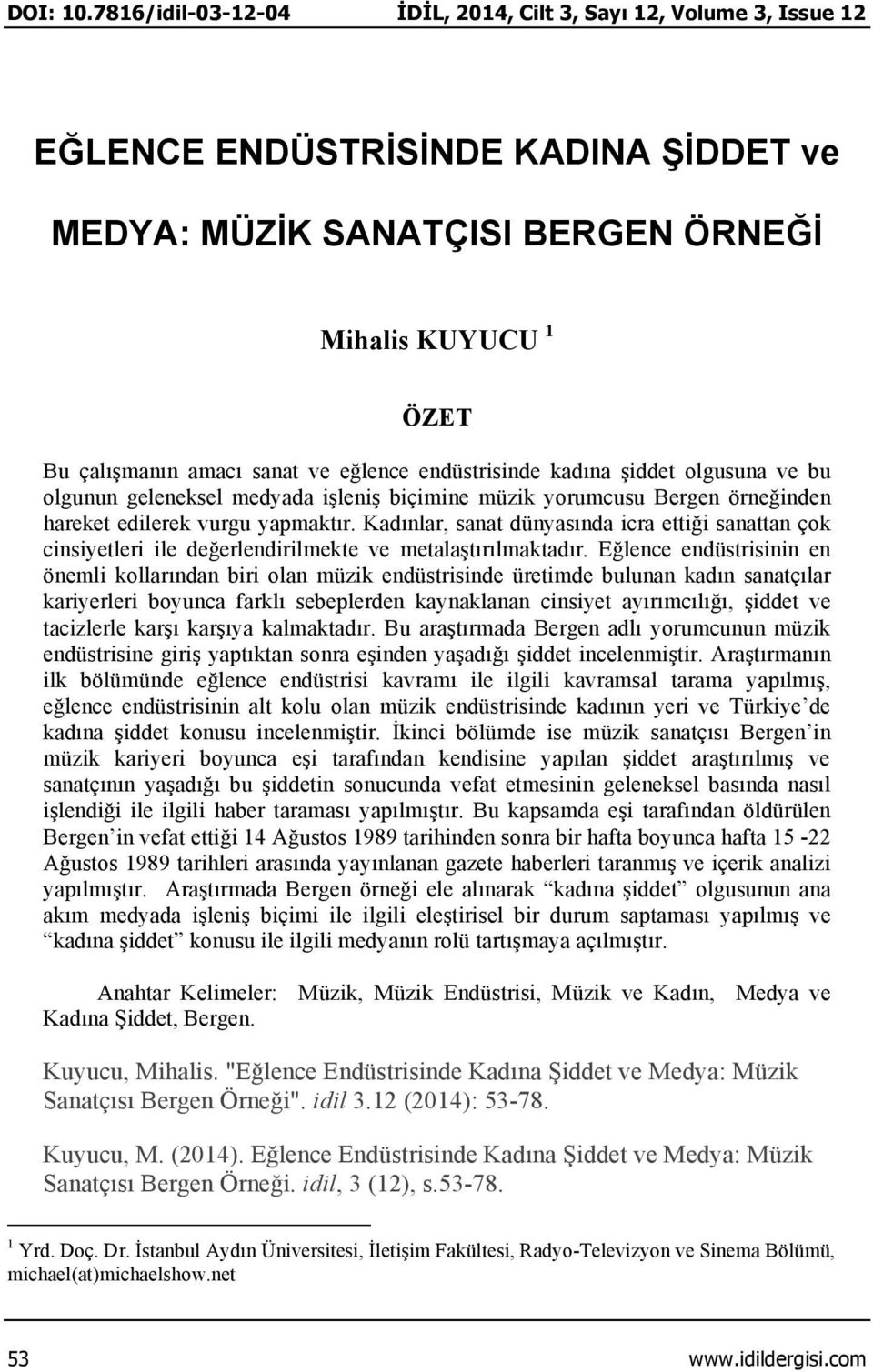 eğlence endüstrisinde kadına şiddet olgusuna ve bu olgunun geleneksel medyada işleniş biçimine müzik yorumcusu Bergen örneğinden hareket edilerek vurgu yapmaktır.