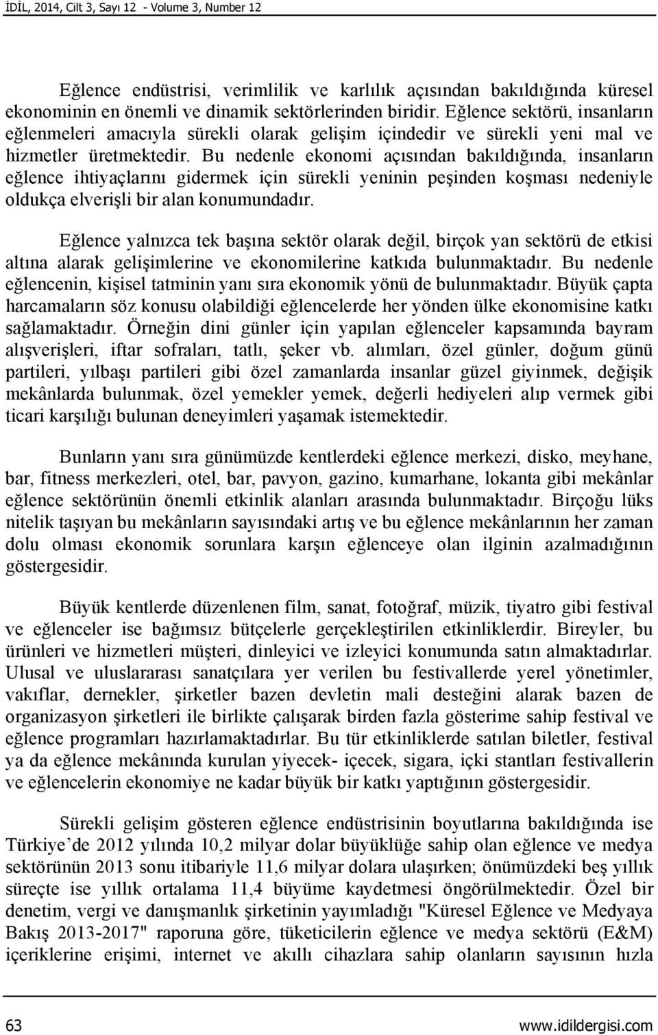 Bu nedenle ekonomi açısından bakıldığında, insanların eğlence ihtiyaçlarını gidermek için sürekli yeninin peşinden koşması nedeniyle oldukça elverişli bir alan konumundadır.