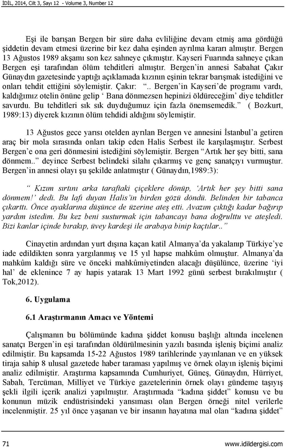 Bergen in annesi Sabahat Çakır Günaydın gazetesinde yaptığı açıklamada kızının eşinin tekrar barışmak istediğini ve onları tehdit ettiğini söylemiştir. Çakır:.