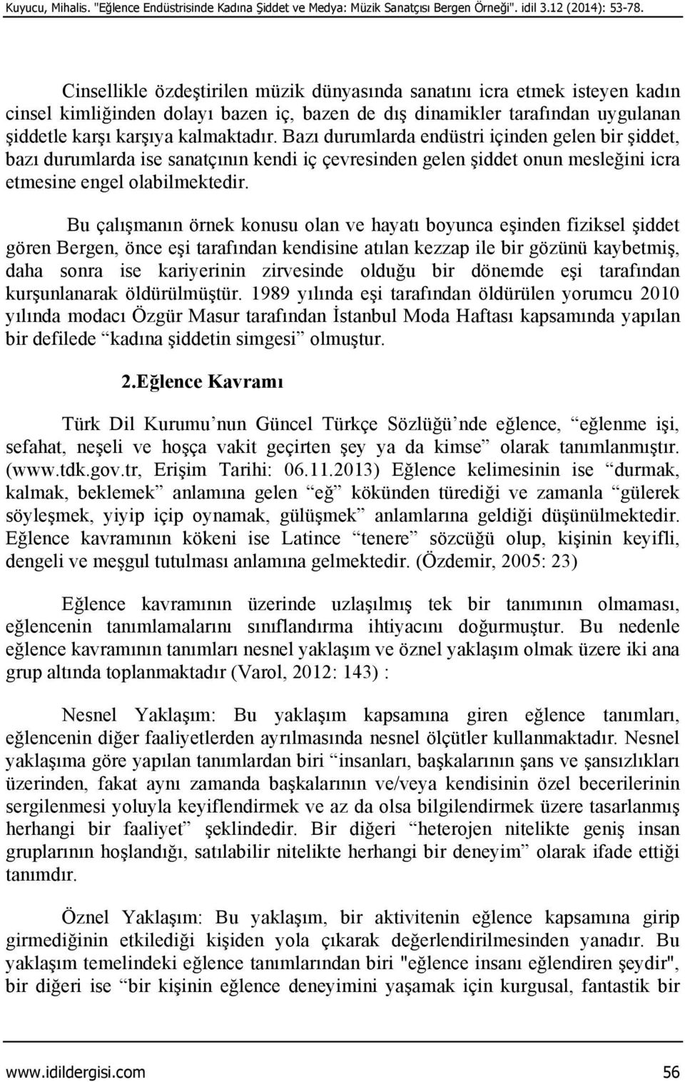 Bazı durumlarda endüstri içinden gelen bir şiddet, bazı durumlarda ise sanatçının kendi iç çevresinden gelen şiddet onun mesleğini icra etmesine engel olabilmektedir.