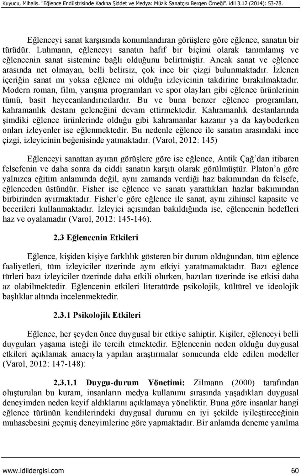 Luhmann, eğlenceyi sanatın hafif bir biçimi olarak tanımlamış ve eğlencenin sanat sistemine bağlı olduğunu belirtmiştir.