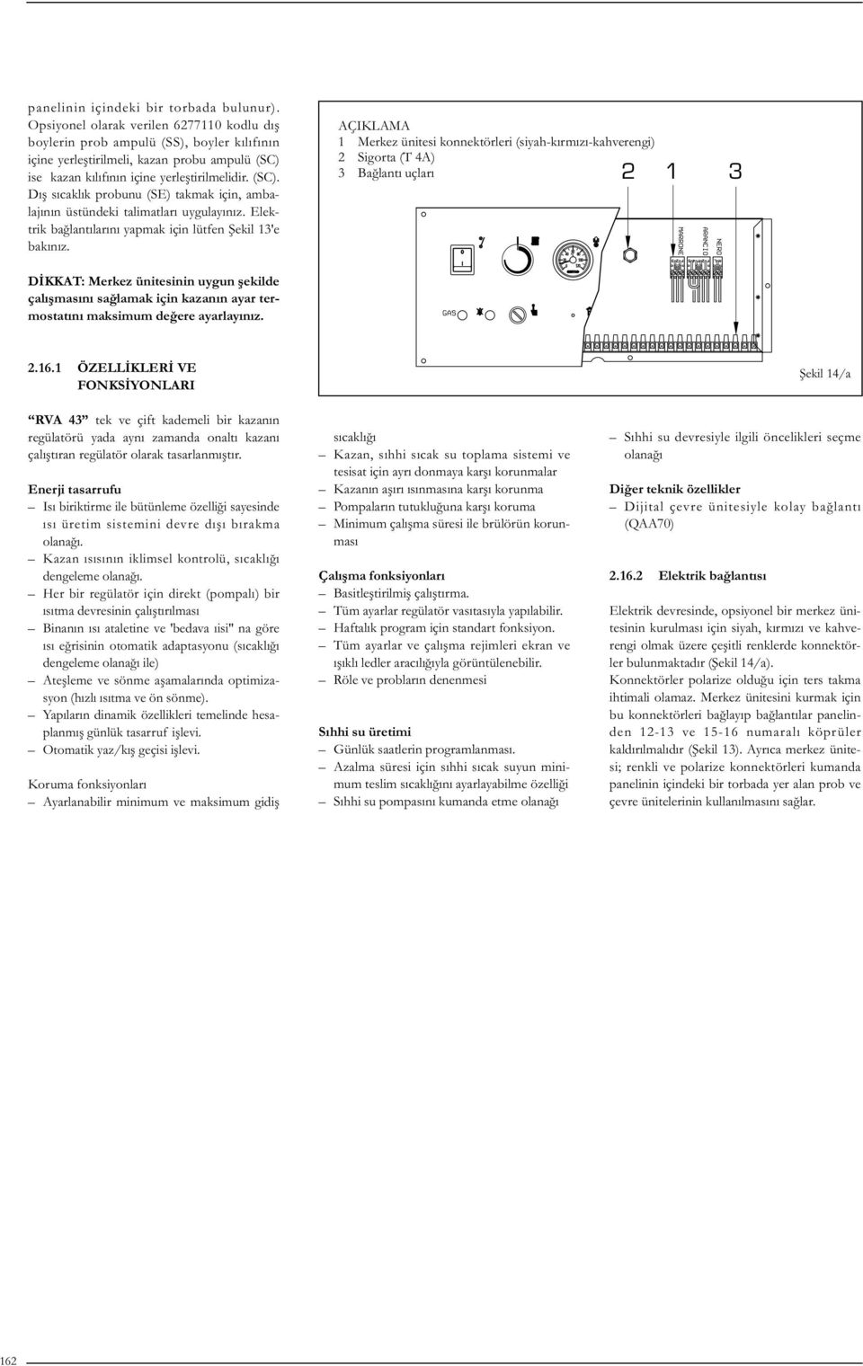 ise kazan kılıfının içine yerleştirilmelidir. (SC). Dış sıcaklık probunu (SE) takmak için, ambalajının üstündeki talimatları uygulayınız. Elektrik bağlantılarını yapmak için lütfen Şekil 13'e bakınız.